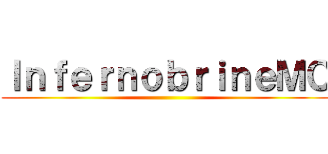 ＩｎｆｅｒｎｏｂｒｉｎｅＭＣ ()