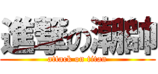 進撃の潮帥 (attack on titan)