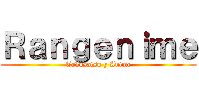 Ｒａｎｇｅｎｉｍｅ (Tokusatsu y Anime)