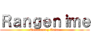 Ｒａｎｇｅｎｉｍｅ (Tokusatsu y Anime)