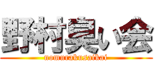 野村臭い会 (nomurakusaikai)