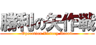 勝利の矢作戦 (Operation Victory Arrow)