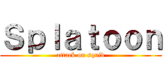 Ｓｐｌａｔｏｏｎ (attack on squid)