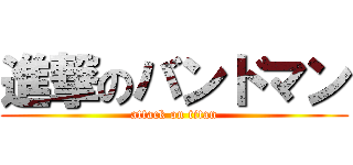 進撃のバンドマン (attack on titan)
