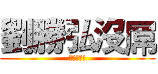 劉勝弘沒屌 (劉勝弘沒屌)
