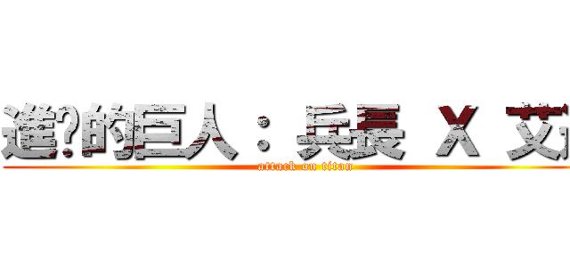 進擊的巨人： 兵長 Ｘ 艾連 (attack on titan)