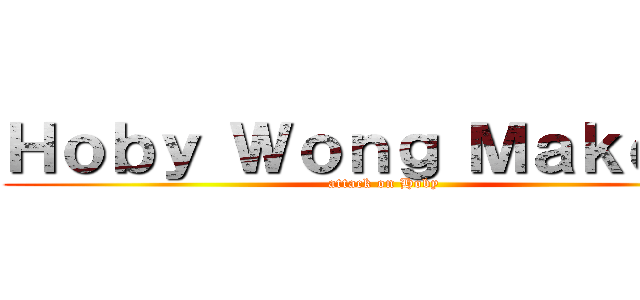 Ｈｏｂｙ Ｗｏｎｇ ＭａｋｅＵｐ (attack on Hoby)