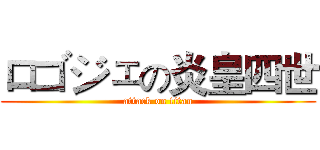 ロゴジェの炎皇四世 (attack on titan)
