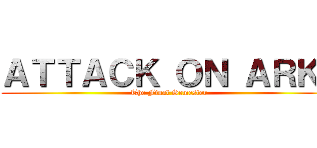 ＡＴＴＡＣＫ ＯＮ ＡＲＫＩ (The Final Semester)