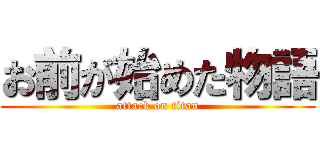 お前が始めた物語 (attack on titan)