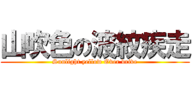 山吹色の波紋疾走 (Sunlight yellow Over drive)