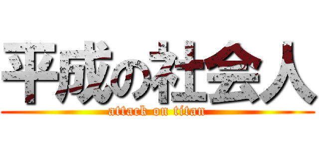 平成の社会人 (attack on titan)