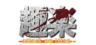 趣楽 (attack on titan)