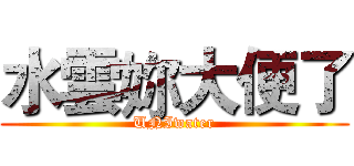 水雲妳大便了 (UNIwater)