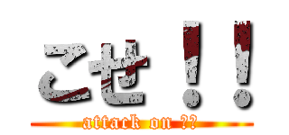 こせ！！ (attack on 浩生)