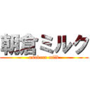 朝倉ミルク (asakara milk)