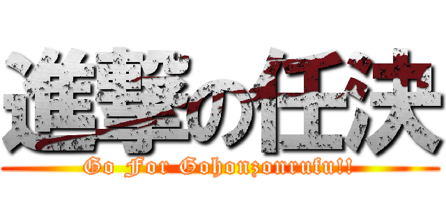 進撃の任決 (Go For Gohonzonrufu!!)