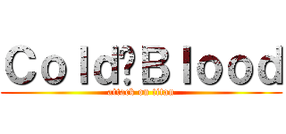 Ｃｏｌｄ•Ｂｌｏｏｄ (attack on titan)