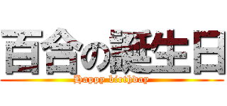 百合の誕生日 (Happy birthday)