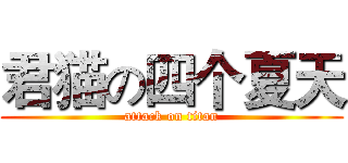 君猫の四个夏天 (attack on titan)