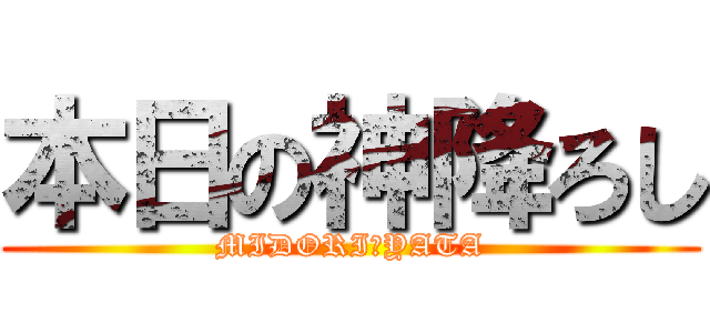 本日の神降ろし (MIDORI　YATA)