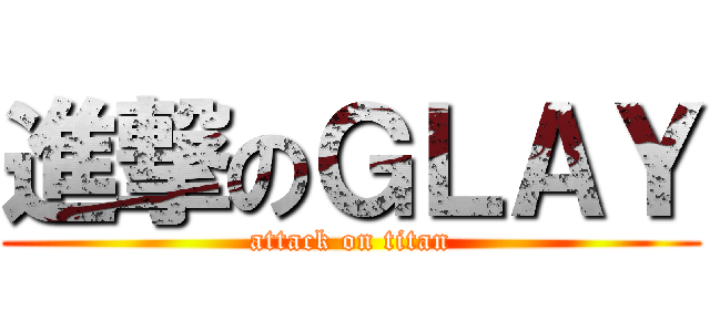 進撃のＧＬＡＹ (attack on titan)