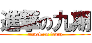 進撃の九期 (attack on tranz)