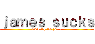 ｊａｍｅｓ ｓｕｃｋｓ (benedict gillen quotes)