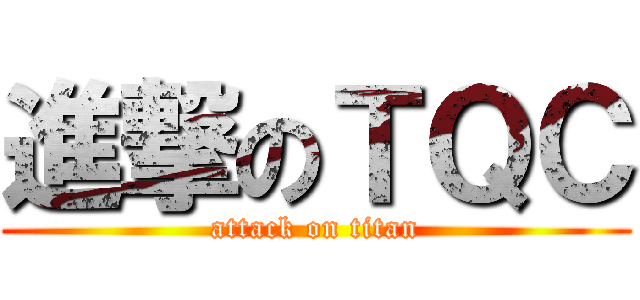 進撃のＴＱＣ (attack on titan)