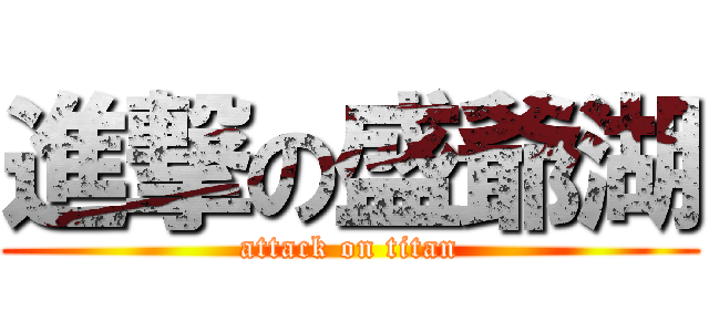 進撃の盛爺湖 (attack on titan)