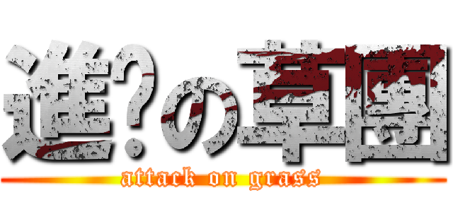 進擊の草團 (attack on grass)