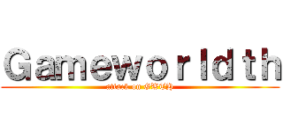 Ｇａｍｅｗｏｒｌｄｔｈ (attack on GWTH)
