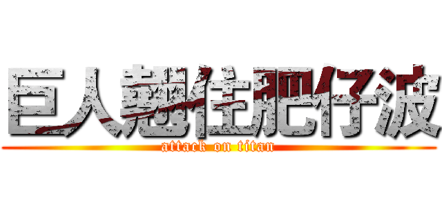 巨人翹住肥仔波 (attack on titan)
