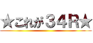 ★これが３４Ｒ★ ()