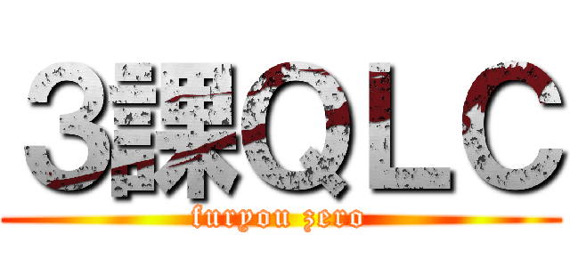 ３課ＱＬＣ (furyou zero)