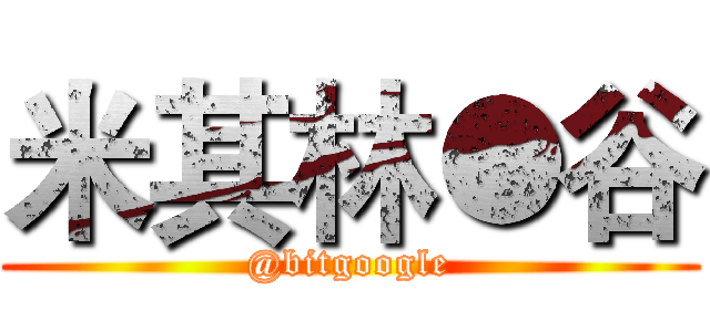 米其林●谷 (@bitgoogle)