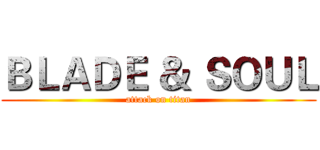 ＢＬＡＤＥ ＆ ＳＯＵＬ (attack on titan)