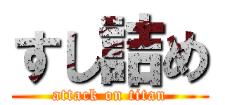 すし詰め (attack on titan)