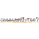 これもあんたが打ってんの？ (attack on titan)