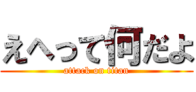 えへって何だよ (attack on titan)