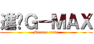 進擊Ｇ－ＭＡＸ (Mars a curve)