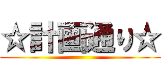 ☆計画通り☆ ()