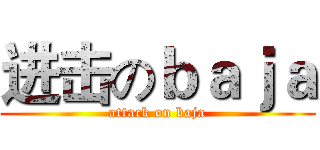 进击のｂａｊａ (attack on baja)