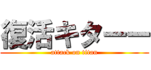 復活キターー (attack on titan)