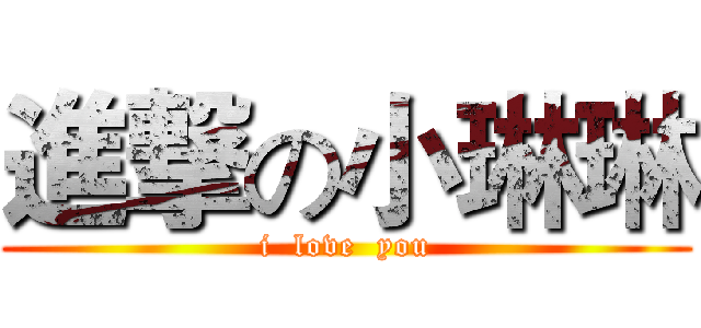 進撃の小琳琳 (i  love  you)