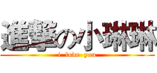 進撃の小琳琳 (i  love  you)