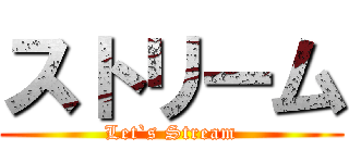 ストリーム (Let`s Stream)