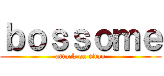 ｂｏｓｓｏｍｅ (attack on titan)
