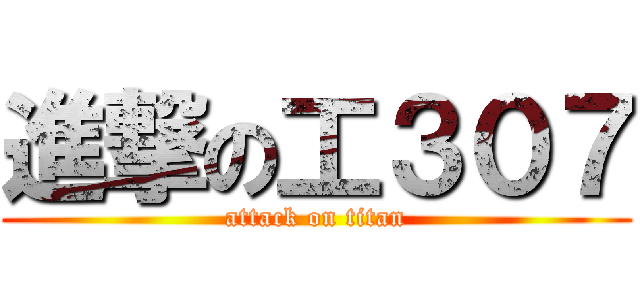 進撃の工３０７ (attack on titan)