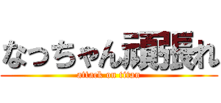 なっちゃん頑張れ (attack on titan)